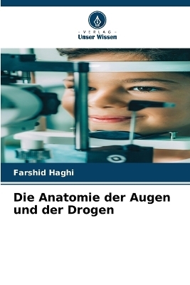 Die Anatomie der Augen und der Drogen - Farshid Haghi