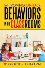 Improving On-Task  Behaviors in the Classrooms - Dr. George N. Ohakamnu
