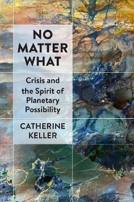 No Matter What - Catherine Keller