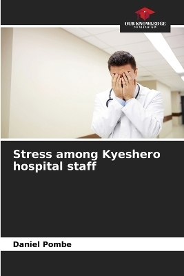 Stress among Kyeshero hospital staff - Daniel Pombe