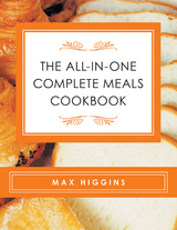 The All-In-One   Complete Meals   Cookbook - Max Higgins
