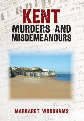 Kent Murders and Misdemeanours - Margaret Woodhams