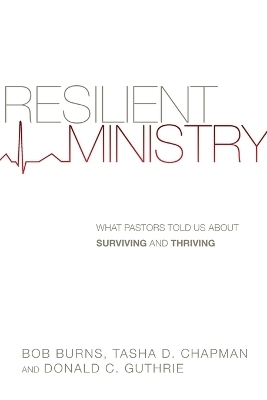 Resilient Ministry &ndash; What Pastors Told Us About Surviving and Thriving - Bob Burns, Tasha D. Chapman, Donald C. Guthrie