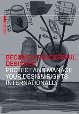 Become a Successful Designer &ndash; Protect and Manage Your Design Rights Internationally - Joachim Kobuss, Alexander Bretz, Arian Hassani