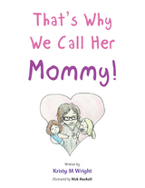 That&rsquo;S Why We Call Her Mommy! - Kristy M Wright