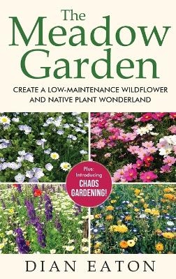 The Meadow Garden - Create a Low-Maintenance Wildflower and Native Plant Wonderland - Dian Eaton