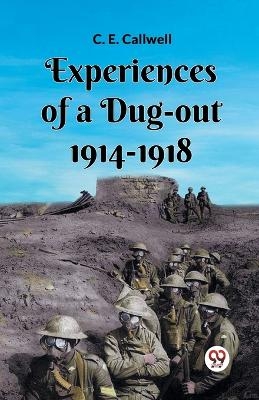 Experiences Of A Dug-Out 1914-1918 - C E Callwell