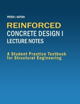 Reinforced Concrete Design I Lecture Notes - Peter Kattan