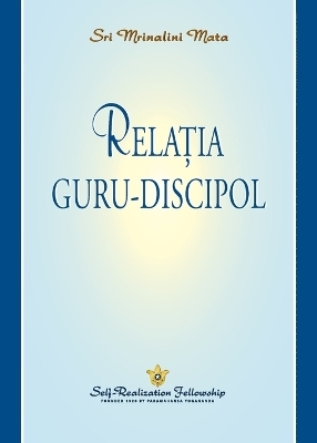 Relația guru-discipol (The Guru-Disciple Relationship--Romanian) - Sri Mrinalini Mata