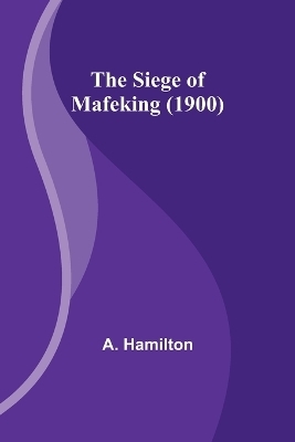 The Siege of Mafeking (1900) - A Hamilton