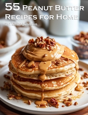 55 Peanut Butter Recipes for Home - Kelly Johnson