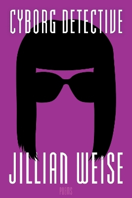Cyborg Detective - Jillian Weise