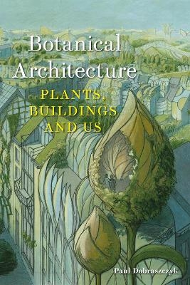Botanical Architecture - Paul Dobraszczyk