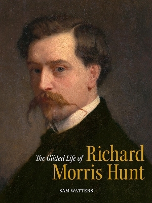 The Gilded Life of Richard Morris Hunt - Sam Watters