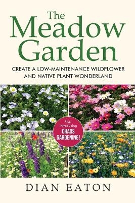 The Meadow Garden - Create a Low-Maintenance Wildflower and Native Plant Wonderland - Dian Eaton