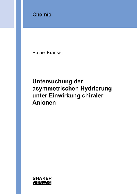 Untersuchung der asymmetrischen Hydrierung unter Einwirkung chiraler Anionen - Rafael Krause
