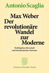 Max Weber &ndash; Der revolution&auml;re Wandel zur Moderne. - Antonio Scaglia