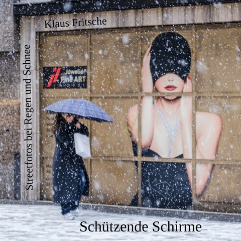 Fotografische Blicke / Sch&uuml;tzende Schirme - Streetfotografie bei Regen und Schnee - Klaus Fritsche