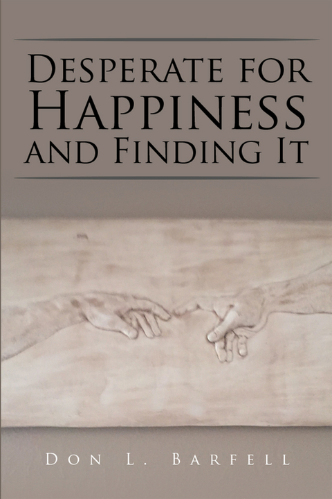 Desperate for Happiness and Finding It - Don L. Barfell