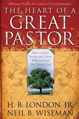 The Heart of a Great Pastor - H. B. Jr. London, Neil B. Wiseman