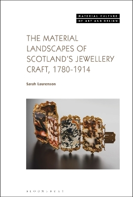 The Material Landscapes of Scotland&rsquo;s Jewellery Craft, 1780-1914 - Sarah Laurenson