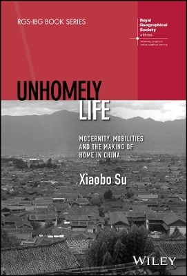 Unhomely Life: Modernity, Mobilities and the Makin g of Home in China - X Su