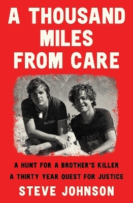 A Thousand Miles From Care: A hunt for a brother's killer - a new compelling Australian true crime story about murder & corruption for readers of T - Steve Johnson