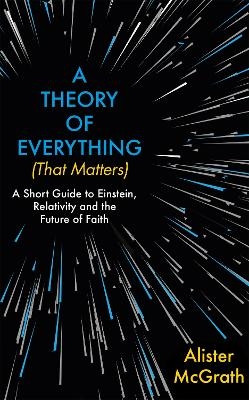 A Theory of Everything (That Matters) - Dr Alister E McGrath