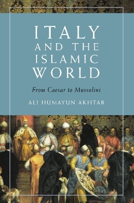 Italy and the Islamic World - Ali Humayun Akhtar
