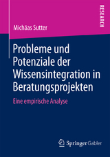 Probleme und Potenziale der Wissensintegration in Beratungsprojekten - Mich&auml;as Sutter