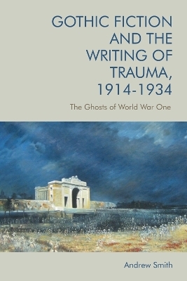 Gothic Fiction and the Writing of Trauma, 1914&ndash;1934 - Andrew Smith