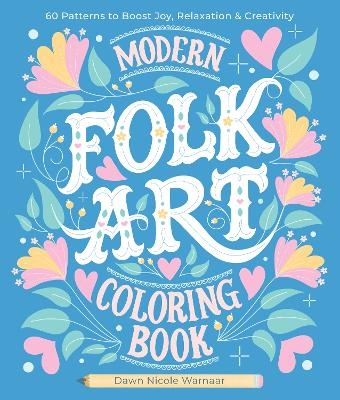 Modern Folk Art Coloring Book: 60 Patterns to Boost Joy, Relaxation & Creativity - Dawn Nicole Warnaar