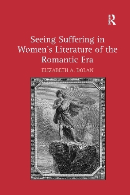 Seeing Suffering in Women's Literature of the Romantic Era - Elizabeth A. Dolan