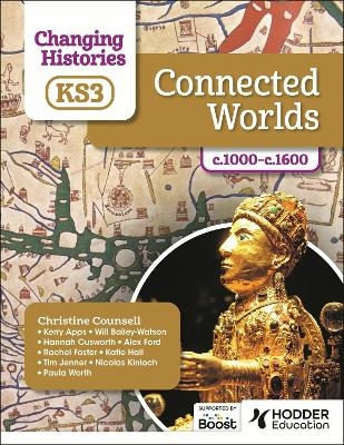 Changing Histories for KS3: Connected Worlds, c.1000&ndash;c.1600 - Christine Counsell, Kerry Apps, Will Bailey-Watson, Hannah Cusworth, Alex Ford