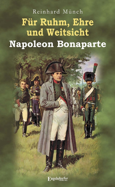 F&uuml;r Ruhm, Ehre und Weitsicht &ndash; Napoleon Bonaparte - Dr. Reinhard M&uuml;nch, Thomas Albrecht