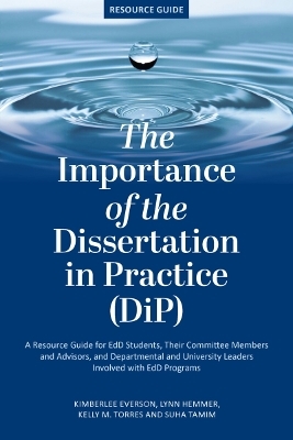 The Importance of the Dissertation in Practice (DiP) - Kimberlee Everson, Lynn Hemmer, Kelly M. Torres, Suha Tamim