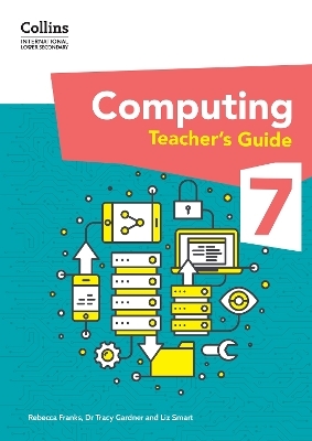International Lower Secondary Computing Teacher&rsquo;s Guide: Stage 7 - Dr Tracy Gardner, Liz Smart, Rebecca Franks