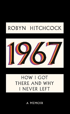 1967: How I Got There and Why I Never Left - Robyn Hitchcock