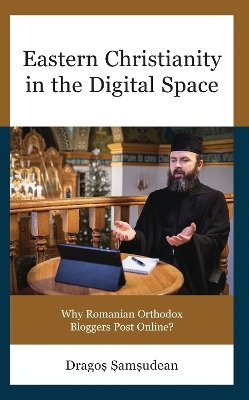 Eastern Christianity in the Digital Space - Dragos-Ioan Samsudean