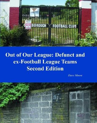 Out of Our League: Defunct and ex-Football League Teams - Second Edition - Dave Moore