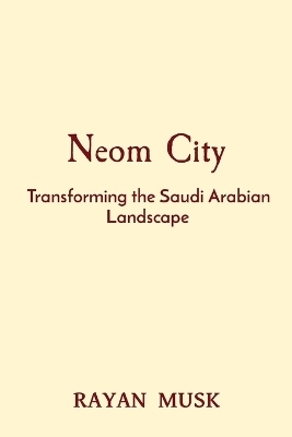 Neom City: Transforming the Saudi Arabian Landscape