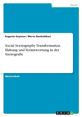 Social Scenography Transformation. Haltung und Verantwortung in der Szenografie - Eugenie Geyman, Merve Boeluekbasi