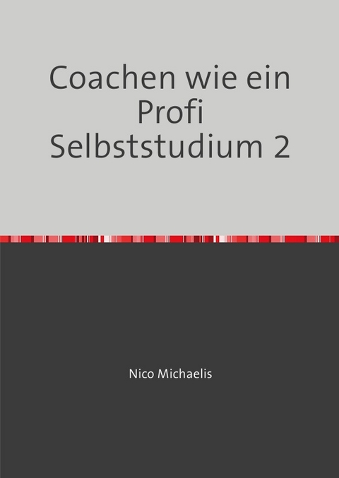 Coachen wie ein Profi Selbststudium mit 38 Lerneinheiten / Coachen wie ein Profi Selbststudium 2 - Nico Michaelis