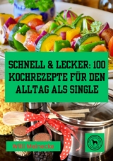 Schnell & Lecker: 100 Kochrezepte für den Alltag als Single - Willi Meinecke