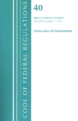 Code of Federal Regulations, Title 40 Protection of the Environment 52.1019-52.2019, Revised as of July 1, 2021 -  Office of The Federal Register (U.S.)