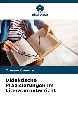 Didaktische Pr&auml;zisierungen im Literaturunterricht - Moussa Camara