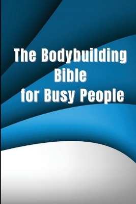 The Bodybuilding Bible for Busy People - Marthin de Vrijk
