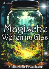 Malbuch f&uuml;r Erwachsene Magische Welten im Glas Mini Wunderland Natur - Tarris Kidd