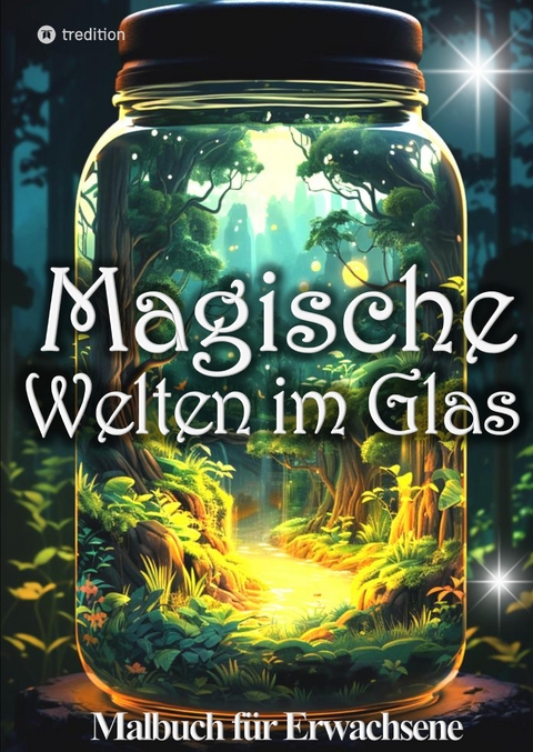 Malbuch f&uuml;r Erwachsene Magische Welten im Glas Mini Wunderland Natur - Tarris Kidd