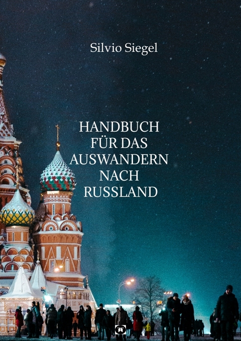 Handbuch f&uuml;r das Auswandern nach Russland - Silvio Siegel